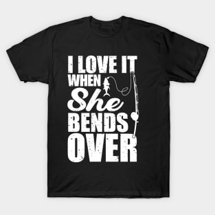 I Love It When She Bends Over I Love It When She Bends Over T-Shirt